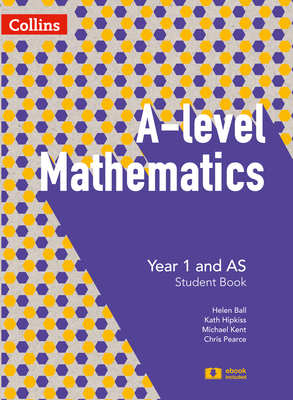 A Level Mathematics Year 1 and as Student Book - Pearce, Chris, and Ball, Helen, and Kent, Michael