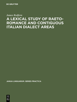 A Lexical Study of Raeto-Romance and Contiguous Italian Dialect Areas - Redfern, James