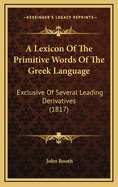 A Lexicon of the Primitive Words of the Greek Language: Exclusive of Several Leading Derivatives (1817)