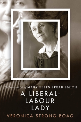 A Liberal-Labour Lady: The Times and Life of Mary Ellen Spear Smith - Strong-Boag, Veronica