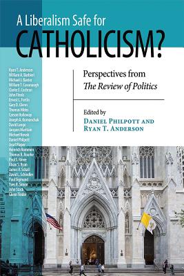 A Liberalism Safe for Catholicism?: Perspectives from The Review of Politics - Philpott, Daniel (Editor), and Anderson, Ryan T (Editor)