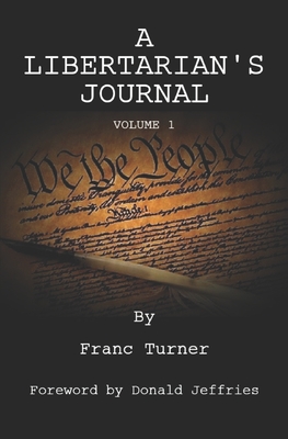A Libertarian's Journal: Volume 1 - Jeffries, Donald (Foreword by), and Cameron, Steve (Editor), and Turner, Franc