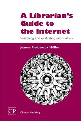 A Librarian's Guide to the Internet: Searching and Evaluating Information - Muller, Jeanne