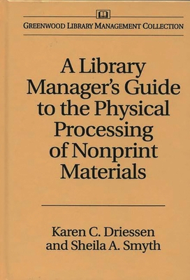 A Library Manager's Guide to the Physical Processing of Nonprint Materials - Driessen, Karen C, and Smyth, Sheila A