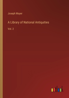 A Library of National Antiquities: Vol. 2 - Mayer, Joseph