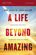 A Life Beyond Amazing Study Guide: 9 Decisions That Will Transform Your Life Today