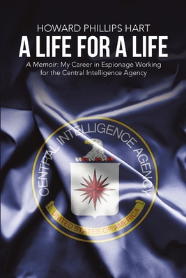 A Life for A Life: A Memoir: My Career in Espionage Working for the Central Intelligence Agency - Phillips Hart, Howard