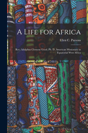 A Life for Africa: Rev. Adolphus Clemens Good, Ph. D. American Missionary in Equatorial West Africa