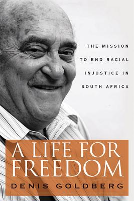 A Life for Freedom: The Mission to End Racial Injustice in South Africa - Goldberg, Denis, and Jordan, Z Pallo (Foreword by)