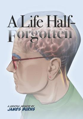 A Life Half-Forgotten: A Graphic memoir about growing up in the 60s and 70s - Burns, James P