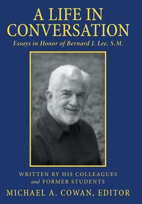 A Life in Conversation: Essays in Honor of Bernard J. Lee, S.M. - Cowan, Michael a (Editor)