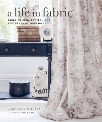 A Life in Fabric: Bring Colour, Pattern and Texture Into Your Home - Strutt, Christina