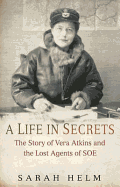 A Life in Secrets: The Story of Vera Atkins and the Lost Agents of SOE