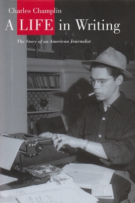 A Life in Writing: The Story of an American Journalist - Champlin, Charles