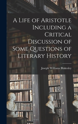 A Life of Aristotle Including a Critical Discussion of Some Questions of Literary History - Blakesley, Joseph Williams