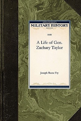 A Life of Gen. Zachary Taylor - Joseph Reese Fry, Reese Fry, and Fry, Joseph N (Abridged by)