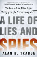 A Life of Lies and Spies: Tales of a CIA Covert Ops Polygraph Interrogator