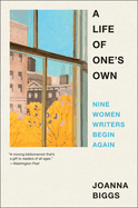 A Life of One's Own: Nine Women Writers Begin Again