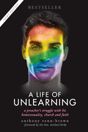 A Life of Unlearning: A Preacher's Struggle with His Homosexuality, Church and Faith