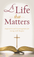 A Life That Matters: Inspiration and Encouragement for Living with Purpose