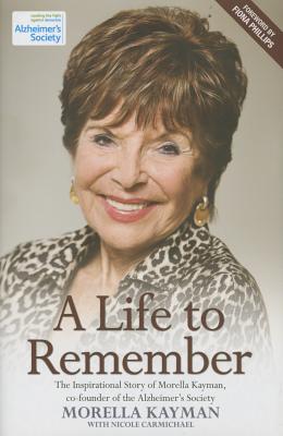 A Life to Remember: The Inspirational Story of Morella Kayman, Co-Founder of the Alzheimer's Society - Kayman, Morella