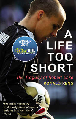 A Life Too Short: The Tragedy of Robert Enke - Reng, Ronald