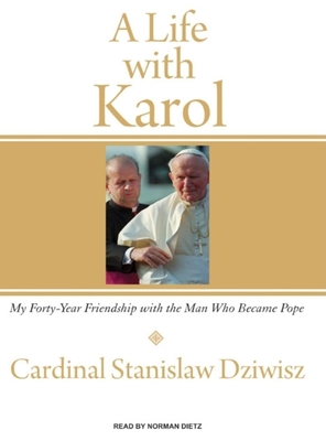 A Life with Karol: My Forty-Year Friendship with the Man Who Became Pope - Dziwisz, Stanislaw, Cardinal, and Dietz, Norman (Narrator)