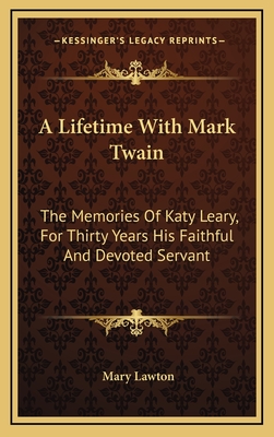 A Lifetime with Mark Twain: The Memories of Katy Leary, for Thirty Years His Faithful and Devoted Servant - Lawton, Mary