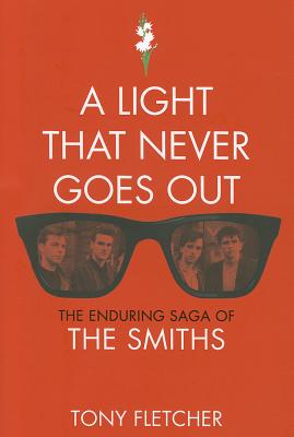 A Light That Never Goes Out: The Enduring Saga of the Smiths - Fletcher, Tony