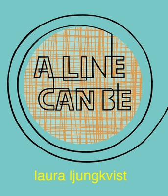 A Line Can Be . . . - Ljungkvist, Laura
