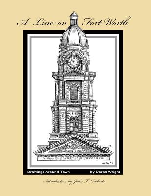 A line on Fort Worth: Drawings around Town - Roberts, John T (Foreword by), and Wright, Deran