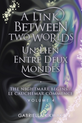 A Link Between Two Worlds / Un Lien Entre Deux Mondes: The Nightmare Begins/ Le Cauchemar Commence - Kikwaki, Gabriella