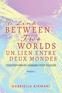 A Link Between Two Worlds / Un Lien Entre Deux Mondes: Together Forever / Ensemble Pour Toujours - Volume 3
