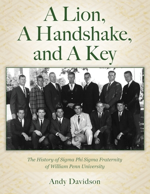 A Lion, A Handshake, and A Key: The History of Sigma Phi Sigma Fraternity of William Penn University - Davidson, Andy