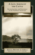 A Lion Amongst the Cattle: Reconstruction and Resistance in the Northern Transvaal, 1930-94