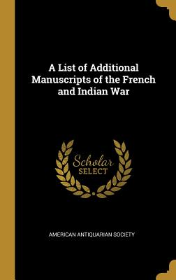 A List of Additional Manuscripts of the French and Indian War - American Antiquarian Society (Creator)