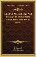 A List of All the Songs and Passages in Shakespeare Which Have Been Set to Music