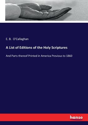 A List of Editions of the Holy Scriptures: And Parts thereof Printed in America Previous to 1860 - O'Callaghan, Edmund Bailey