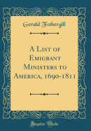 A List of Emigrant Ministers to America, 1690-1811 (Classic Reprint)