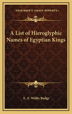 A List of Hieroglyphic Names of Egyptian Kings - Budge, E A Wallis, Professor