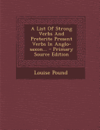 A List of Strong Verbs and Preterite Present Verbs in Anglo-Saxon... - Primary Source Edition