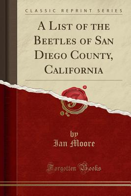 A List of the Beetles of San Diego County, California (Classic Reprint) - Moore, Ian