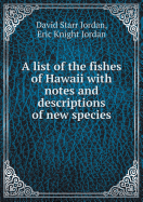 A List of the Fishes of Hawaii with Notes and Descriptions of New Species