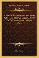 A List Of The Graduates, And Those Who Have Received Degrees, At All Of The New England Colleges (1835)