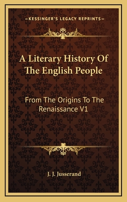 A Literary History of the English People: From the Origins to the Renaissance V1 - Jusserand, J J