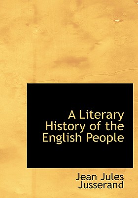 A Literary History of the English People - Jusserand, Jean Jules