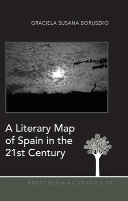 A Literary Map of Spain in the 21st Century - Zamora, Maria C, and Boruszko, Graciela Susana