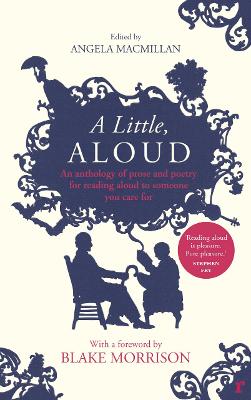 A Little, Aloud: An anthology of prose and poetry for reading aloud to someone you care for - Macmillan, Angela (Editor), and Morrison, Blake (Foreword by)