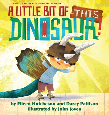A Little Bit of This Dinosaur - Pattison, Darcy, and Hutcheson, Elleen
