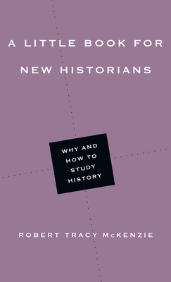 A Little Book for New Historians: Why and How to Study History - McKenzie, Robert Tracy